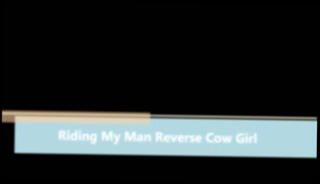 Watch the video about Riding My Man Reverse Cow Girl